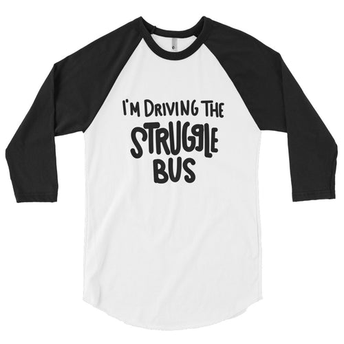 Struggle Bus 3/4 sleeve raglan shirt